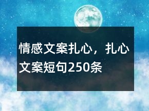 情感文案扎心，扎心文案短句250條