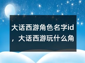 大話西游角色名字id，大話西游玩什么角色好210條
