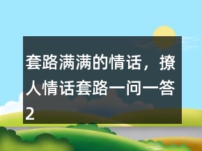套路滿滿的情話，撩人情話套路一問一答211條