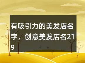 有吸引力的美發(fā)店名字，創(chuàng)意美發(fā)店名219條