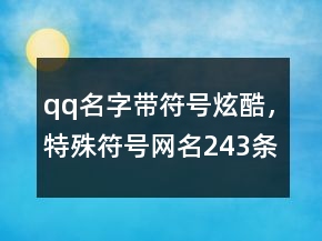 qq名字帶符號(hào)炫酷，特殊符號(hào)網(wǎng)名243條