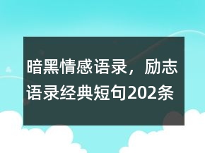 暗黑情感語錄，勵(lì)志語錄經(jīng)典短句202條