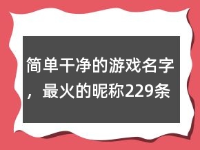 簡單干凈的游戲名字，最火的昵稱229條