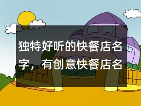 獨(dú)特好聽(tīng)的快餐店名字，有創(chuàng)意快餐店名字242條