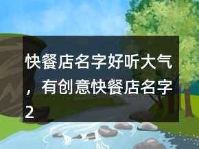 快餐店名字好聽大氣，有創(chuàng)意快餐店名字206條