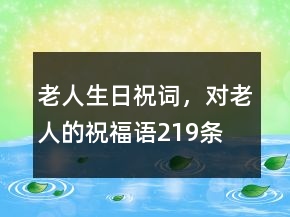 老人生日祝詞，對老人的祝福語219條