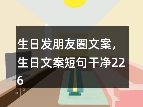 生日發(fā)朋友圈文案，生日文案短句干凈226條