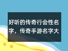 好聽(tīng)的傳奇行會(huì)性名字，傳奇手游名字大全霸氣250條