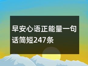早安心語(yǔ)正能量一句話簡(jiǎn)短247條