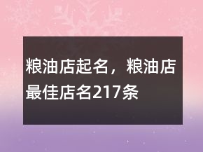 糧油店起名，糧油店最佳店名217條