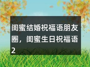 閨蜜結婚祝福語朋友圈，閨蜜生日祝福語204條