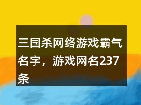 三國殺網絡游戲霸氣名字，游戲網名237條