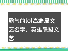 霸氣的lol高端局文藝名字，英雄聯(lián)盟文藝id大全201條