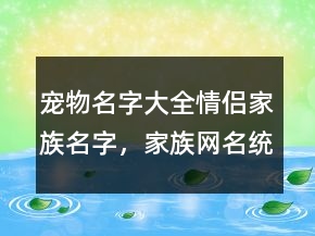寵物名字大全情侶家族名字，家族網(wǎng)名統(tǒng)一201條