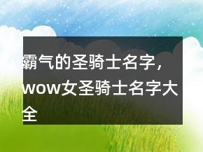 霸氣的圣騎士名字，wow女圣騎士名字大全248條