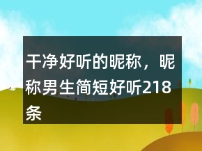 干凈好聽的昵稱，昵稱男生簡短好聽218條
