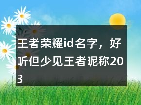 王者榮耀id名字，好聽(tīng)但少見(jiàn)王者昵稱203條