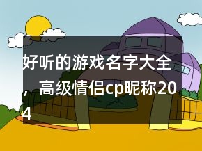 好聽的游戲名字大全，高級(jí)情侶cp昵稱204條