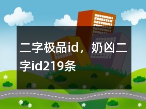 二字極品id，奶兇二字id219條