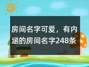 房間名字可愛，有內(nèi)涵的房間名字248條