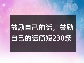 鼓勵(lì)自己的話，鼓勵(lì)自己的話簡(jiǎn)短230條