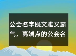 公會名字既文雅又霸氣，高端點的公會名字211條