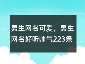 男生網(wǎng)名可愛，男生網(wǎng)名好聽帥氣223條