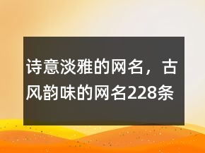 詩(shī)意淡雅的網(wǎng)名，古風(fēng)韻味的網(wǎng)名228條