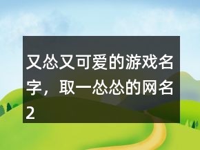 又慫又可愛(ài)的游戲名字，取一慫慫的網(wǎng)名218條