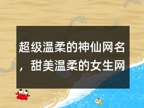超級(jí)溫柔的神仙網(wǎng)名，甜美溫柔的女生網(wǎng)名235條
