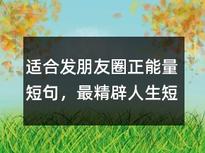 適合發(fā)朋友圈正能量短句，最精辟人生短句237條