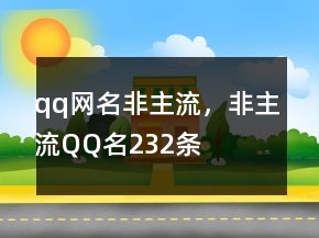 qq網(wǎng)名非主流，非主流QQ名232條