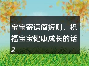 寶寶寄語簡短則，祝福寶寶健康成長的話235條