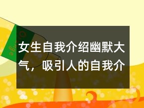 女生自我介紹幽默大氣，吸引人的自我介紹一句話238條