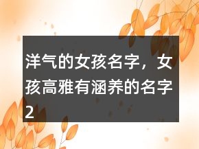 洋氣的女孩名字，女孩高雅有涵養(yǎng)的名字232條