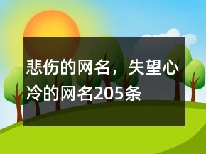 悲傷的網(wǎng)名，失望心冷的網(wǎng)名205條