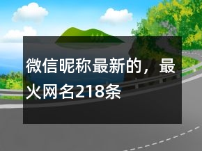 微信昵稱最新的，最火網(wǎng)名218條