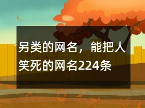 另類的網(wǎng)名，能把人笑死的網(wǎng)名224條
