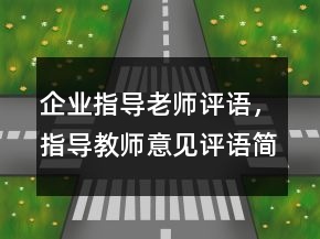 企業(yè)指導(dǎo)老師評語，指導(dǎo)教師意見評語簡短248條