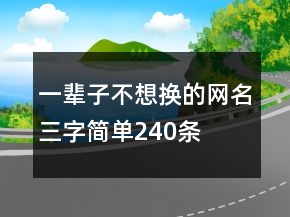 一輩子不想換的網(wǎng)名三字簡單240條