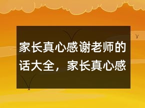 家長真心感謝老師的話大全，家長真心感謝老師的話228條