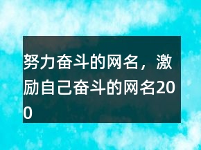 努力奮斗的網(wǎng)名，激勵(lì)自己奮斗的網(wǎng)名200條
