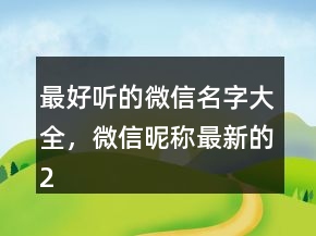 最好聽的微信名字大全，微信昵稱最新的210條