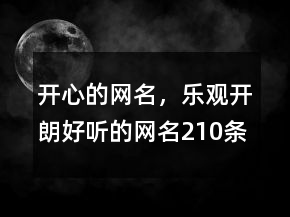 開心的網(wǎng)名，樂觀開朗好聽的網(wǎng)名210條