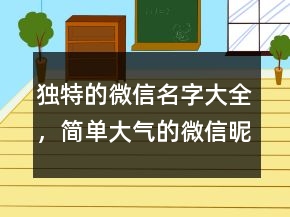 獨特的微信名字大全，簡單大氣的微信昵稱249條