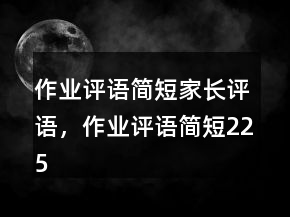 作業(yè)評語簡短家長評語，作業(yè)評語簡短225條