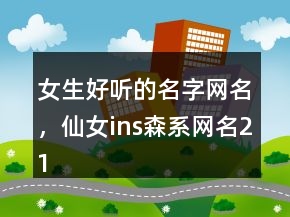 女生好聽的名字網(wǎng)名，仙女ins森系網(wǎng)名215條