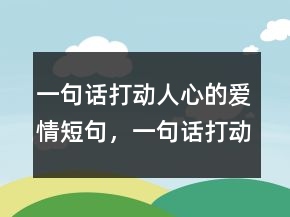 一句話打動(dòng)人心的愛情短句，一句話打動(dòng)戀人的話250條