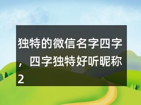 獨特的微信名字四字，四字獨特好聽昵稱215條