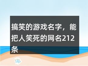 搞笑的游戲名字，能把人笑死的網(wǎng)名212條